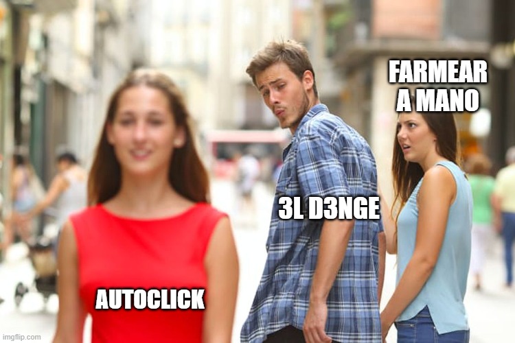 Distracted Boyfriend Meme | FARMEAR A MANO; 3L D3NGE; AUTOCLICK | image tagged in memes,distracted boyfriend | made w/ Imgflip meme maker
