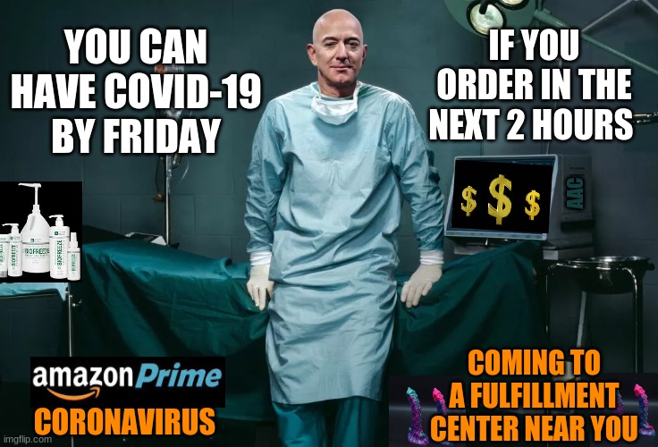 Coming to an FC near you | YOU CAN HAVE COVID-19 BY FRIDAY; IF YOU ORDER IN THE NEXT 2 HOURS; AAC; COMING TO A FULFILLMENT CENTER NEAR YOU; CORONAVIRUS | image tagged in amazon,amazon employee,covid-19,amazonwarehouse,amazon fc,jeff bezos | made w/ Imgflip meme maker