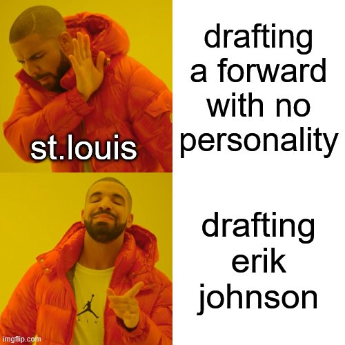 Drake Hotline Bling Meme | drafting a forward with no personality; st.louis; drafting erik johnson | image tagged in memes,drake hotline bling | made w/ Imgflip meme maker