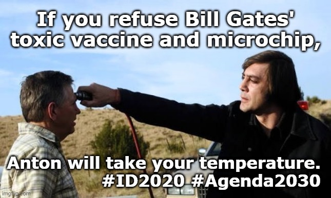 anton no country for old men | If you refuse Bill Gates' toxic vaccine and microchip, Anton will take your temperature. 
#ID2020 #Agenda2030 | image tagged in anton no country for old men | made w/ Imgflip meme maker