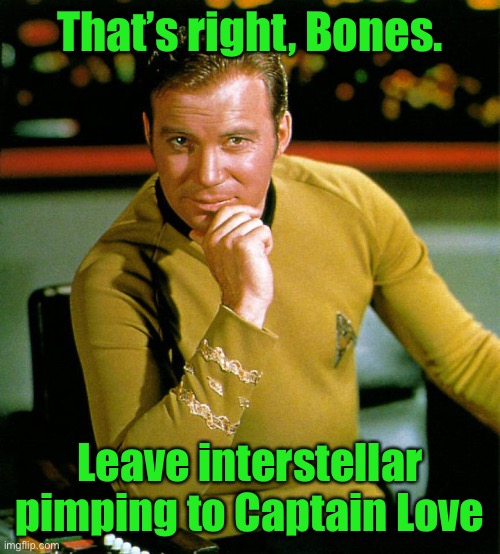 captain kirk | That’s right, Bones. Leave interstellar pimping to Captain Love | image tagged in captain kirk | made w/ Imgflip meme maker
