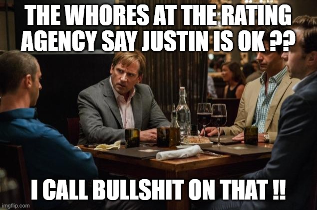 Big Short | THE WHORES AT THE RATING AGENCY SAY JUSTIN IS OK ?? I CALL BULLSHIT ON THAT !! | image tagged in big short | made w/ Imgflip meme maker