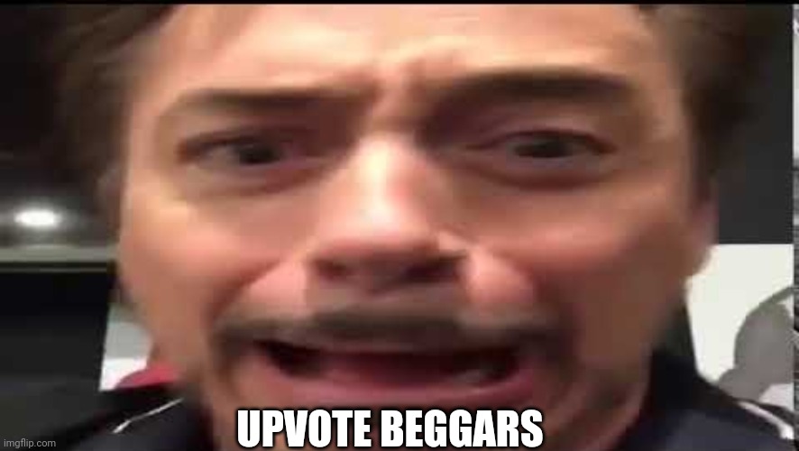 Iron Man Scared | UPVOTE BEGGARS | image tagged in iron man scared | made w/ Imgflip meme maker