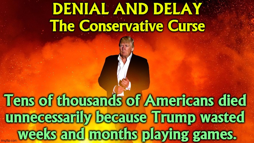 Trump in Hell | DENIAL AND DELAY
The Conservative Curse; Tens of thousands of Americans died 
unnecessarily because Trump wasted 
weeks and months playing games. | image tagged in trump in hell,trump,coronavirus,covid-19,denial,procrastination | made w/ Imgflip meme maker