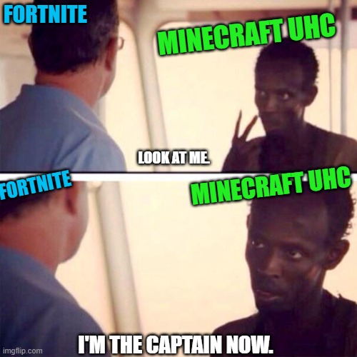 Minecraft UHC takes the "Cake"! | FORTNITE; MINECRAFT UHC; LOOK AT ME. MINECRAFT UHC; FORTNITE; I'M THE CAPTAIN NOW. | image tagged in memes,captain phillips - i'm the captain now,minecraft,fortnite,look at me,gaming | made w/ Imgflip meme maker