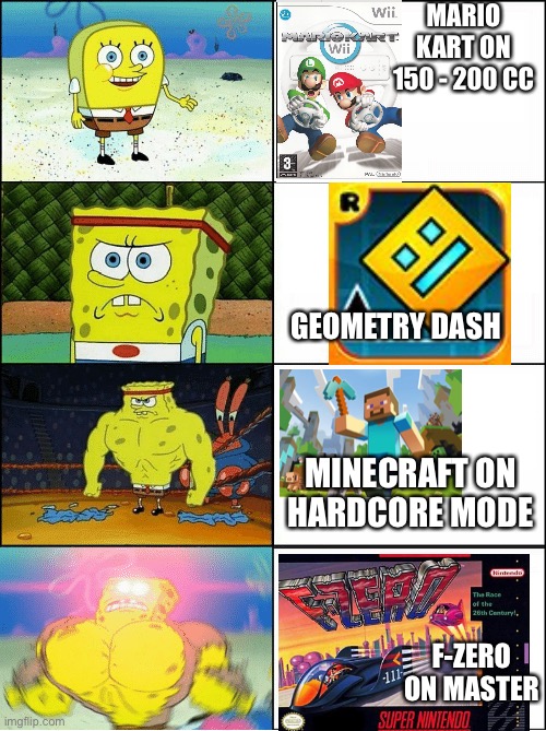Difficulty tier list of some games I’ve played | MARIO KART ON 150 - 200 CC; GEOMETRY DASH; MINECRAFT ON HARDCORE MODE; F-ZERO ON MASTER | image tagged in bruh,no u,list,oh no | made w/ Imgflip meme maker