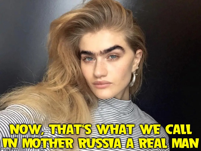 I came to ImgFlip —just to Brows | NOW, THAT'S WHAT WE CALL IN MOTHER RUSSIA A REAL MAN | image tagged in vince vance,i love your accent,funny meme,mother russia,eyebrows,browser | made w/ Imgflip meme maker