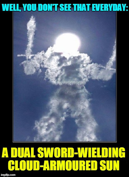An Old Favorite Come to Save Us from the Pandemic | image tagged in dual-wield cloud armored sun,vince vance,clouds,sky,imagination | made w/ Imgflip meme maker