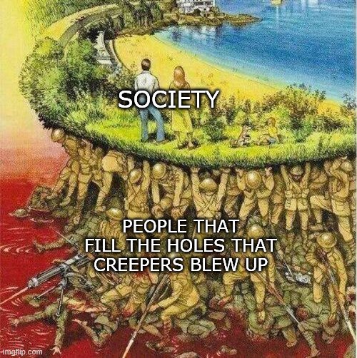 Soldiers hold up society | SOCIETY; PEOPLE THAT FILL THE HOLES THAT CREEPERS BLEW UP | image tagged in soldiers hold up society | made w/ Imgflip meme maker