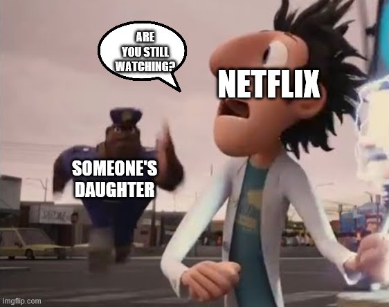 Officer Earl Running | ARE YOU STILL WATCHING? NETFLIX; SOMEONE'S DAUGHTER | image tagged in officer earl running | made w/ Imgflip meme maker