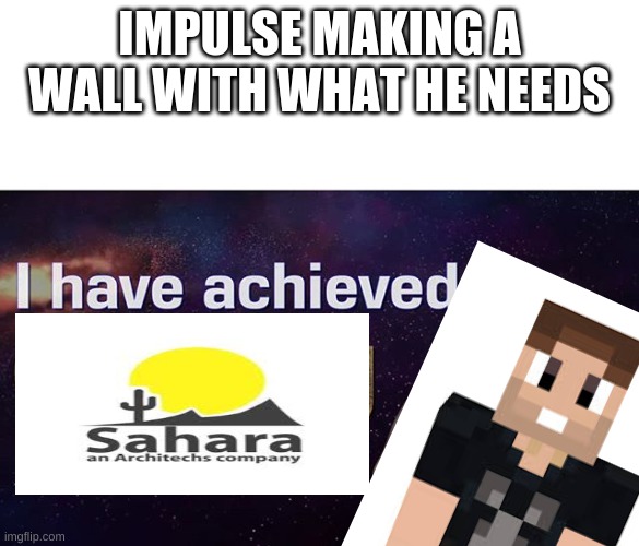 Impulse | IMPULSE MAKING A WALL WITH WHAT HE NEEDS | image tagged in i have achieved comedy | made w/ Imgflip meme maker