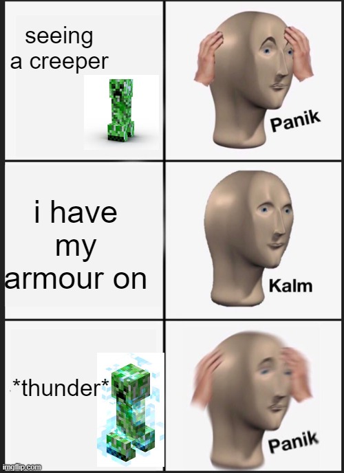 Panik Kalm Panik | seeing a creeper; i have my armour on; *thunder* | image tagged in memes,panik kalm panik | made w/ Imgflip meme maker