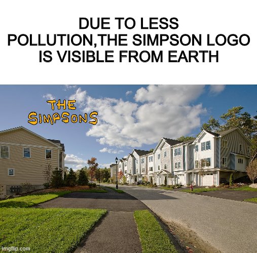 Quarantine memes | DUE TO LESS POLLUTION,THE SIMPSON LOGO IS VISIBLE FROM EARTH | image tagged in coronavirus | made w/ Imgflip meme maker