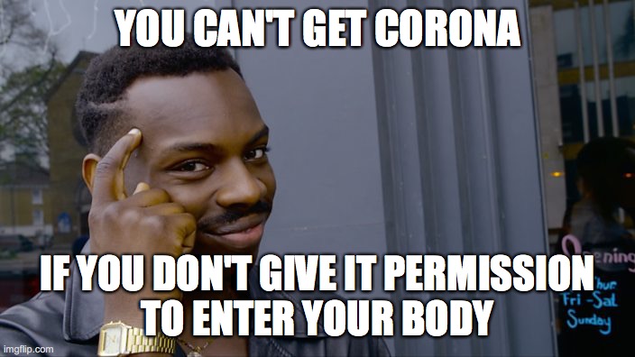 You can't if you don't | YOU CAN'T GET CORONA; IF YOU DON'T GIVE IT PERMISSION
TO ENTER YOUR BODY | image tagged in you can't if you don't | made w/ Imgflip meme maker