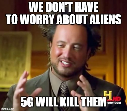 ... with coronavirus. | WE DON'T HAVE TO WORRY ABOUT ALIENS; 5G WILL KILL THEM | image tagged in memes,ancient aliens,5g,alien invasion | made w/ Imgflip meme maker