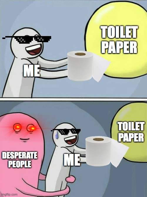 Running Away Balloon | TOILET PAPER; ME; TOILET PAPER; DESPERATE PEOPLE; ME | image tagged in memes,running away balloon | made w/ Imgflip meme maker