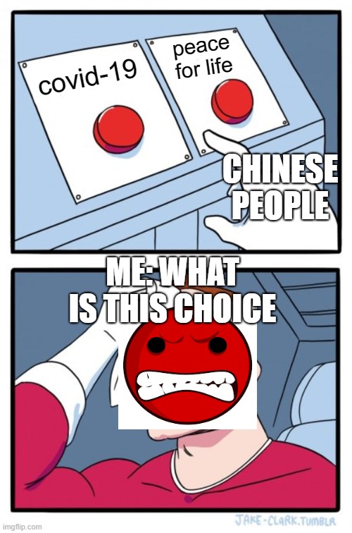 Two Buttons | peace for life; covid-19; CHINESE PEOPLE; ME: WHAT IS THIS CHOICE | image tagged in memes,two buttons | made w/ Imgflip meme maker