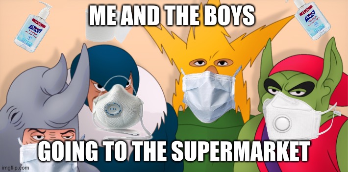 Me and the Boys During Covid-19 | ME AND THE BOYS; GOING TO THE SUPERMARKET | image tagged in covid-19,me and the boys,face mask,toilet paper | made w/ Imgflip meme maker