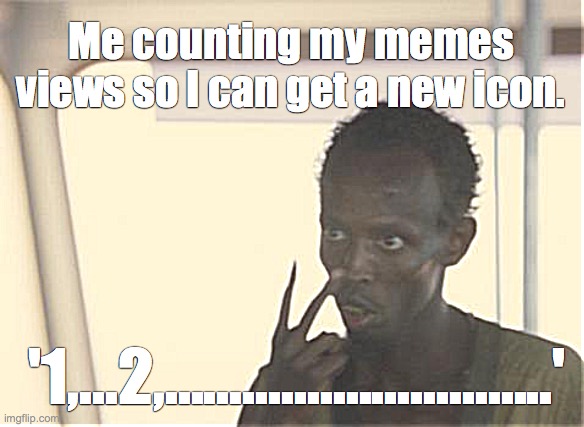 Just 1,998 more to go! | Me counting my memes views so I can get a new icon. '1,...2,..............................' | image tagged in memes,i'm the captain now | made w/ Imgflip meme maker