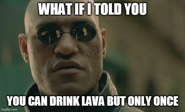 Matrix Morpheus | WHAT IF I TOLD YOU; YOU CAN DRINK LAVA BUT ONLY ONCE | image tagged in memes,matrix morpheus | made w/ Imgflip meme maker