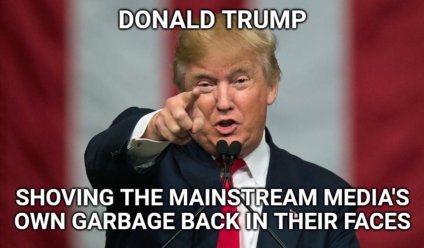And it was beautiful to watch. Troll level: Genius. | DONALD TRUMP; SHOVING THE MAINSTREAM MEDIA'S OWN GARBAGE BACK IN THEIR FACES | image tagged in donald trump birthday,donald trump,cnn,msnbc,fake news | made w/ Imgflip meme maker