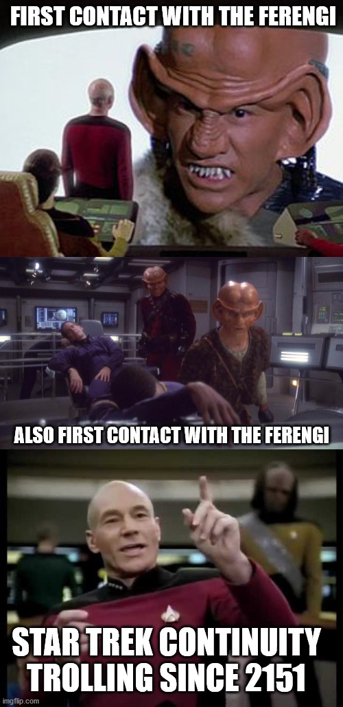 FIRST CONTACT WITH THE FERENGI; ALSO FIRST CONTACT WITH THE FERENGI; STAR TREK CONTINUITY TROLLING SINCE 2151 | image tagged in star trek the next generation | made w/ Imgflip meme maker