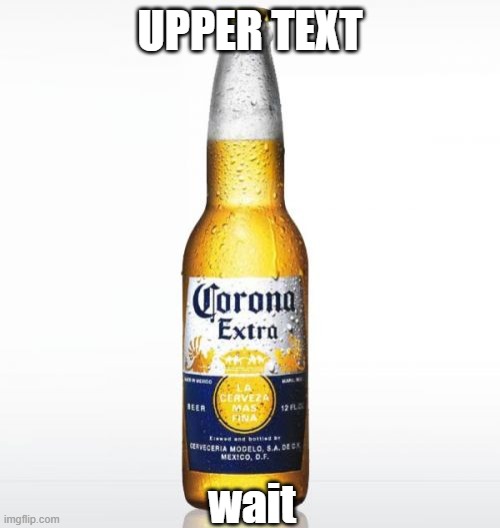 Corona Meme | UPPER TEXT; wait | image tagged in memes,corona | made w/ Imgflip meme maker