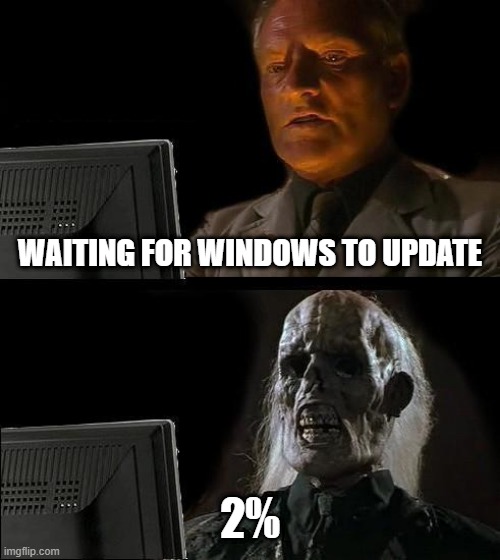 I'll Just Wait Here Meme | WAITING FOR WINDOWS TO UPDATE; 2% | image tagged in memes,i'll just wait here | made w/ Imgflip meme maker