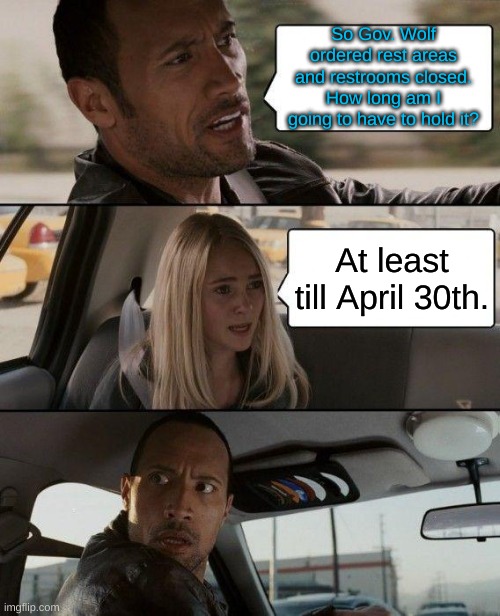 Welcome to Pennsylvania! Welcome Center CLOSED | So Gov. Wolf ordered rest areas and restrooms closed. How long am I going to have to hold it? At least till April 30th. | image tagged in memes,the rock driving | made w/ Imgflip meme maker