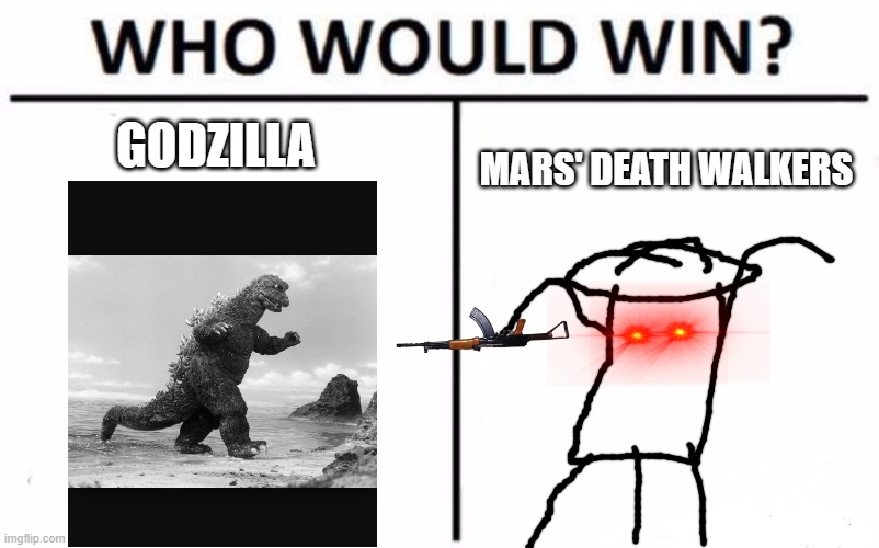 Who Would Win? Meme | GODZILLA; MARS' DEATH WALKERS | image tagged in memes,who would win | made w/ Imgflip meme maker