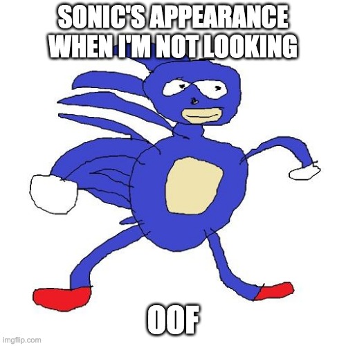 Sanic | SONIC'S APPEARANCE WHEN I'M NOT LOOKING; OOF | image tagged in sanic | made w/ Imgflip meme maker