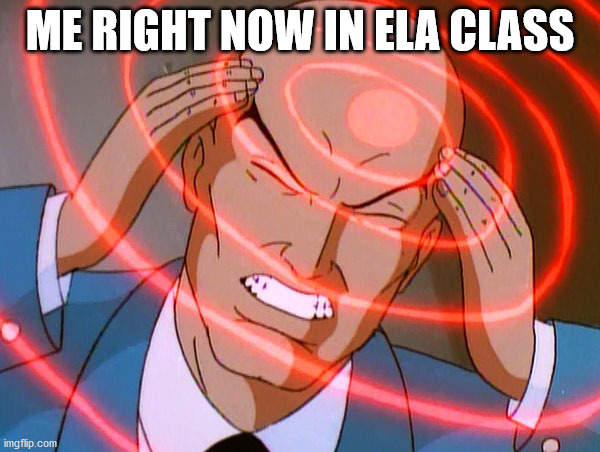 Professor X | ME RIGHT NOW IN ELA CLASS | image tagged in professor x | made w/ Imgflip meme maker