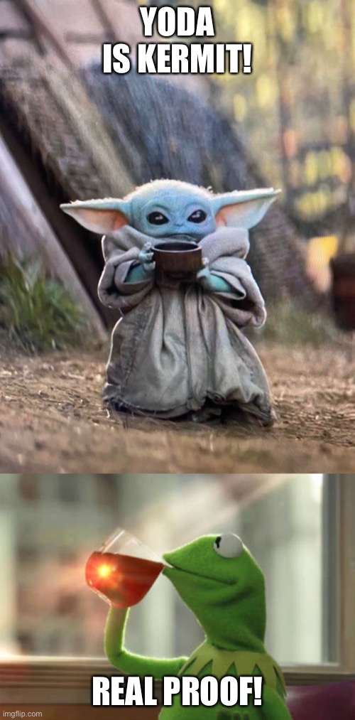 YODA IS KERMIT! REAL PROOF! | image tagged in memes,but that's none of my business neutral,baby yoda tea | made w/ Imgflip meme maker