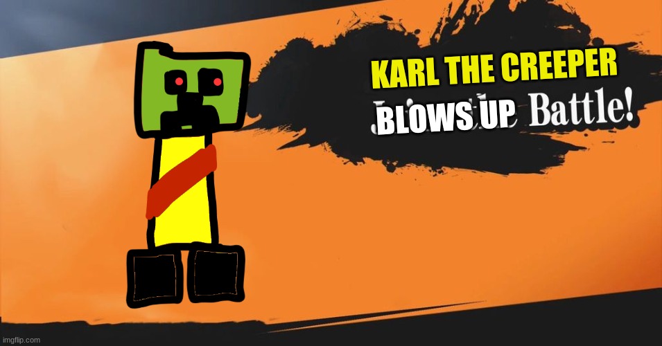 My Newest OC!
whattya think? | BLOWS UP; KARL THE CREEPER | image tagged in smash bros,oc,minecraft creeper | made w/ Imgflip meme maker