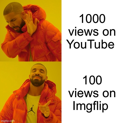 Drake Hotline Bling | 1000 views on YouTube; 100 views on Imgflip | image tagged in memes,drake hotline bling | made w/ Imgflip meme maker