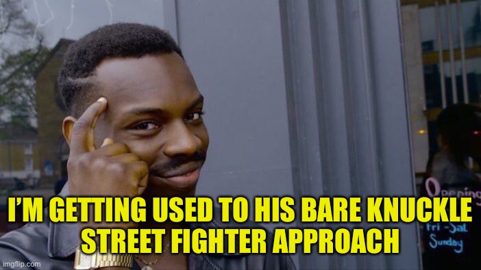 Roll Safe Think About It Meme | I’M GETTING USED TO HIS BARE KNUCKLE
 STREET FIGHTER APPROACH | image tagged in memes,roll safe think about it | made w/ Imgflip meme maker
