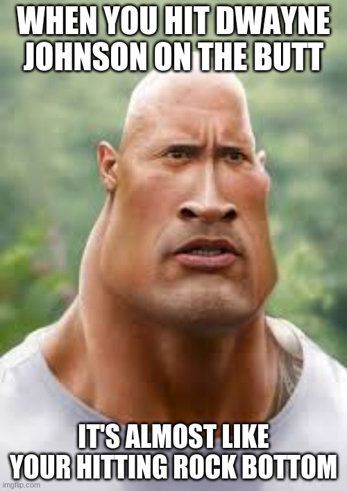 dwayne johnson | WHEN YOU HIT DWAYNE JOHNSON ON THE BUTT; IT'S ALMOST LIKE YOUR HITTING ROCK BOTTOM | image tagged in drunk sonic | made w/ Imgflip meme maker