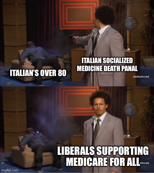Who Killed Hannibal | ITALIAN SOCIALIZED MEDICINE DEATH PANAL; ITALIAN’S OVER 80; LIBERALS SUPPORTING MEDICARE FOR ALL | image tagged in memes,who killed hannibal | made w/ Imgflip meme maker