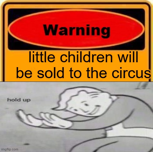 Warning Sign Meme | little children will be sold to the circus | image tagged in memes,warning sign | made w/ Imgflip meme maker