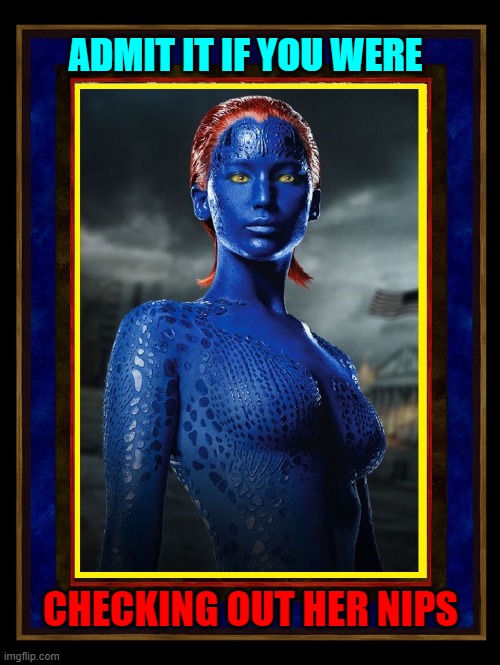 What Guys Like Most About X-Men is... | ADMIT IT IF YOU WERE; CHECKING OUT HER NIPS | image tagged in vince vance,jennifer lawrence,raven,mystique,x-men,marvel comics | made w/ Imgflip meme maker