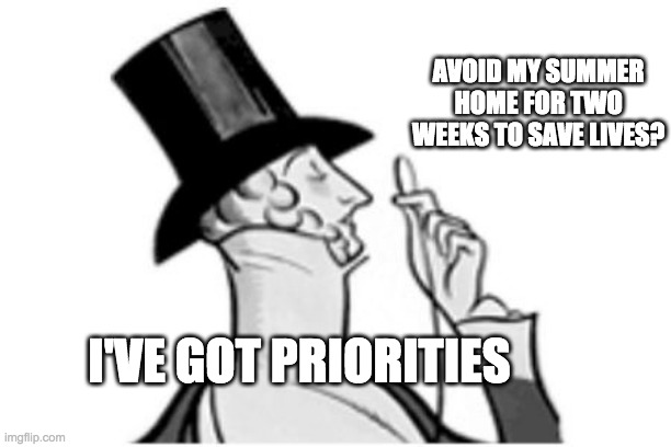 elitist | AVOID MY SUMMER HOME FOR TWO WEEKS TO SAVE LIVES? I'VE GOT PRIORITIES | image tagged in elitist | made w/ Imgflip meme maker