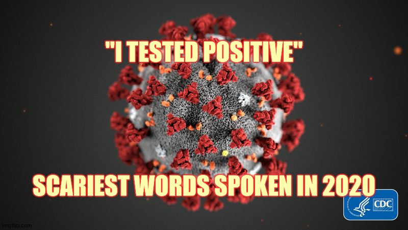 Scary Words | "I TESTED POSITIVE"; SCARIEST WORDS SPOKEN IN 2020 | image tagged in covid 19,coronavirus,scary,scariest things on earth,memes,caution | made w/ Imgflip meme maker