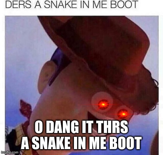 yeet | O DANG IT THRS A SNAKE IN ME BOOT | image tagged in yeet | made w/ Imgflip meme maker