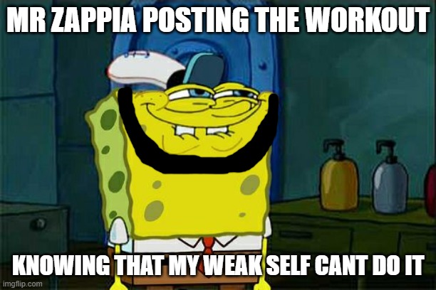Don't You Squidward | MR ZAPPIA POSTING THE WORKOUT; KNOWING THAT MY WEAK SELF CANT DO IT | image tagged in memes,don't you squidward | made w/ Imgflip meme maker