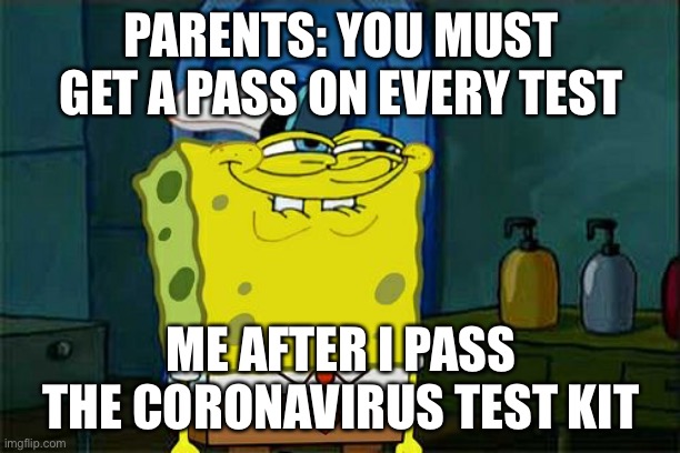 Don't You Squidward | PARENTS: YOU MUST GET A PASS ON EVERY TEST; ME AFTER I PASS THE CORONAVIRUS TEST KIT | image tagged in memes,don't you squidward | made w/ Imgflip meme maker
