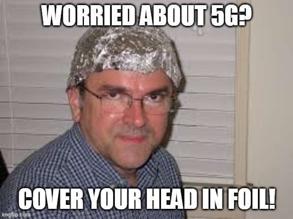 5G | WORRIED ABOUT 5G? COVER YOUR HEAD IN FOIL! | image tagged in 5g | made w/ Imgflip meme maker