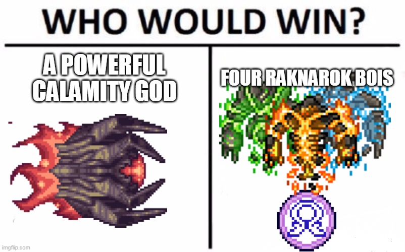 whos gonna win? | A POWERFUL CALAMITY GOD; FOUR RAKNAROK BOIS | image tagged in memes,who would win,terraria,thorium mod,calamity mod | made w/ Imgflip meme maker