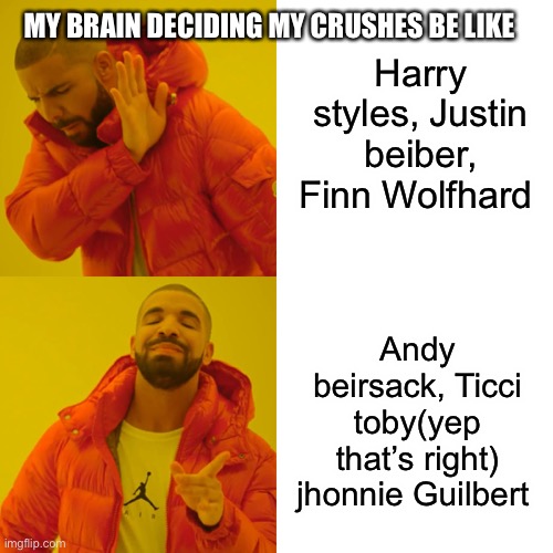Drake Hotline Bling | Harry styles, Justin beiber, Finn Wolfhard; MY BRAIN DECIDING MY CRUSHES BE LIKE; Andy beirsack, Ticci toby(yep that’s right) jhonnie Guilbert | image tagged in memes,drake hotline bling | made w/ Imgflip meme maker