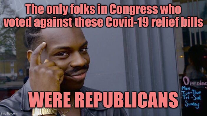 When they try to rewrite history. | The only folks in Congress who voted against these Covid-19 relief bills; WERE REPUBLICANS | image tagged in memes,roll safe think about it,congress,covid-19,coronavirus,economy | made w/ Imgflip meme maker