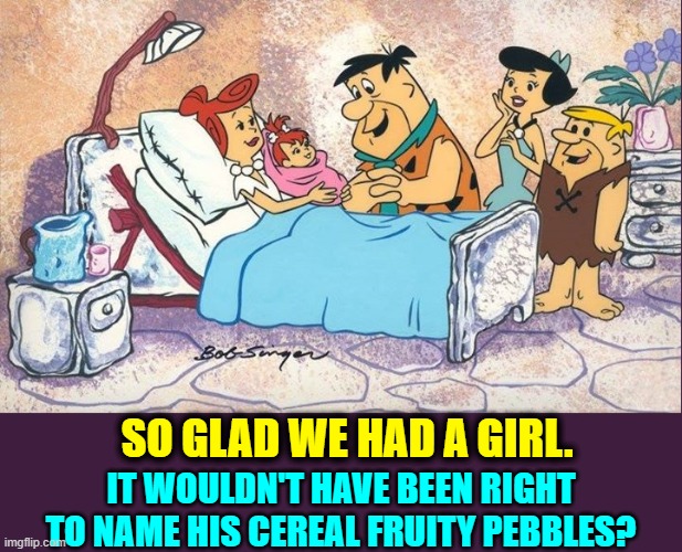 The Birth of my Favorite Cereal: Fruirt Pebbles | SO GLAD WE HAD A GIRL. IT WOULDN'T HAVE BEEN RIGHT TO NAME HIS CEREAL FRUITY PEBBLES? | image tagged in vince vance,flintstones,fred flintstone,giving,birth,pebbles | made w/ Imgflip meme maker